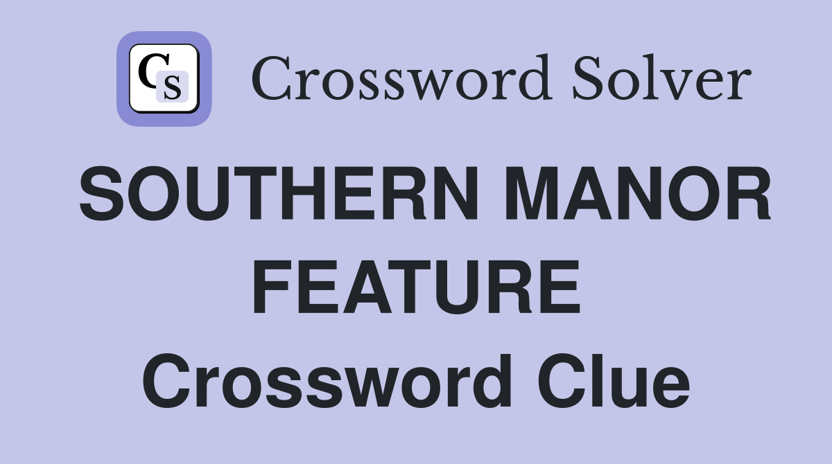 SOUTHERN MANOR FEATURE Crossword Clue