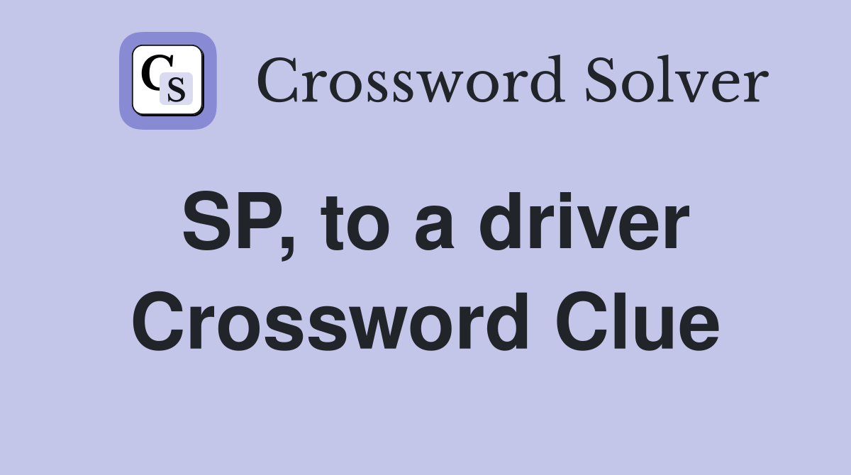 SP, to a driver Crossword Clue