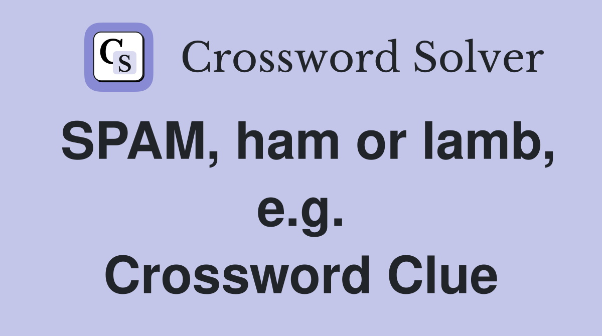 SPAM, ham or lamb, e.g. Crossword Clue