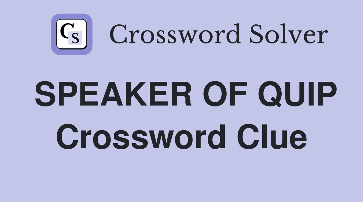 SPEAKER OF QUIP Crossword Clue