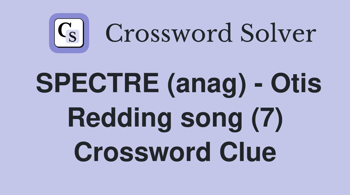 SPECTRE (anag) - Otis Redding song (7) Crossword Clue