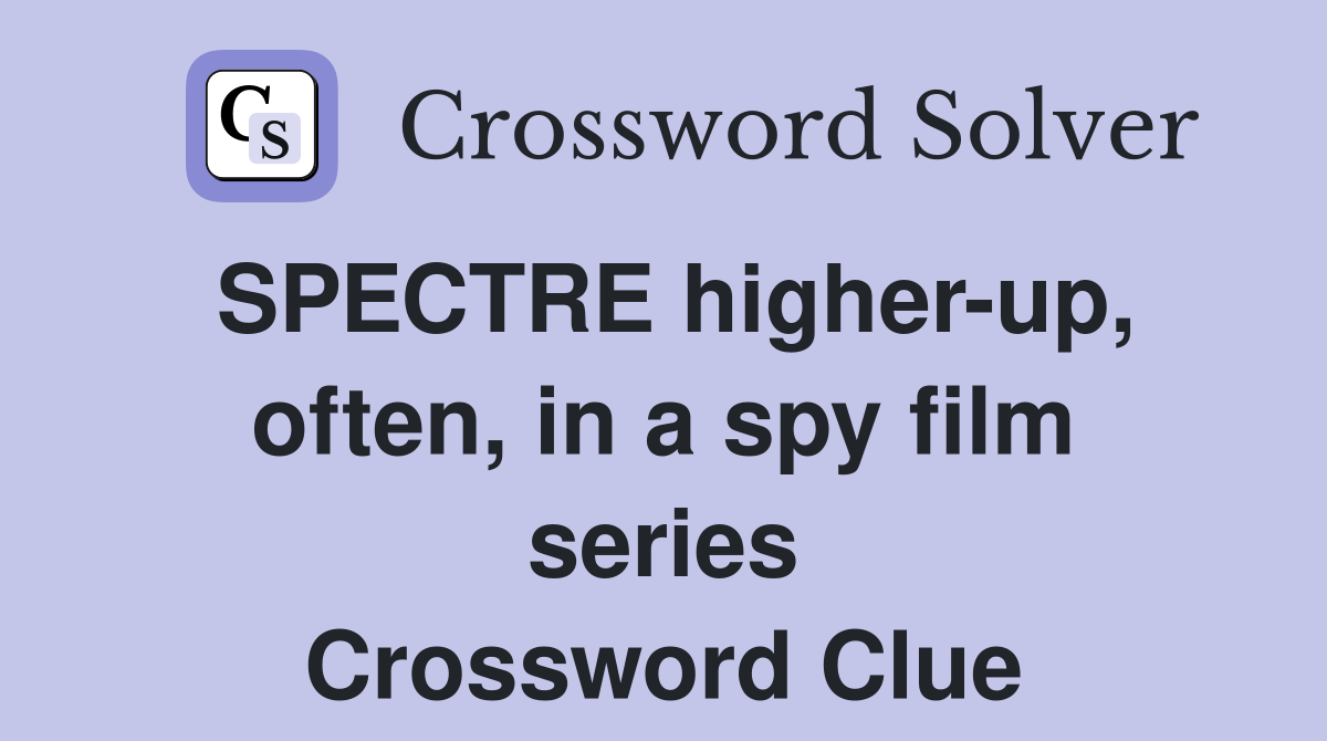 SPECTRE higher up often in a spy film series Crossword Clue Answers