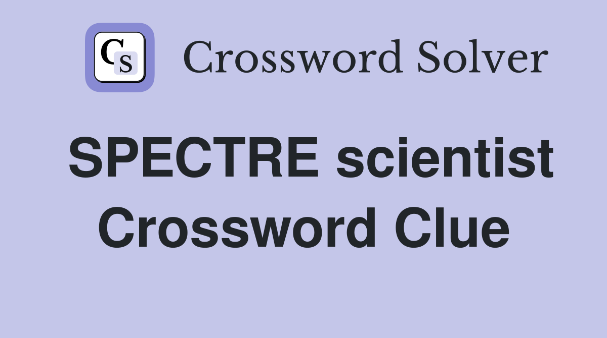 SPECTRE scientist Crossword Clue