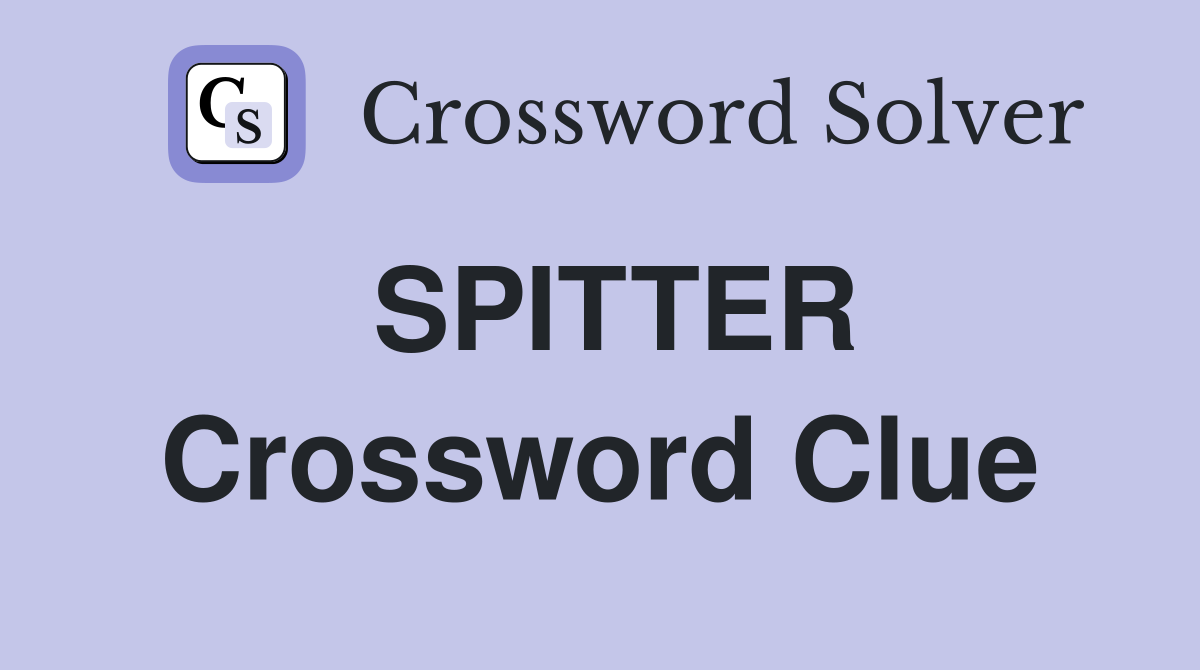 SPITTER Crossword Clue