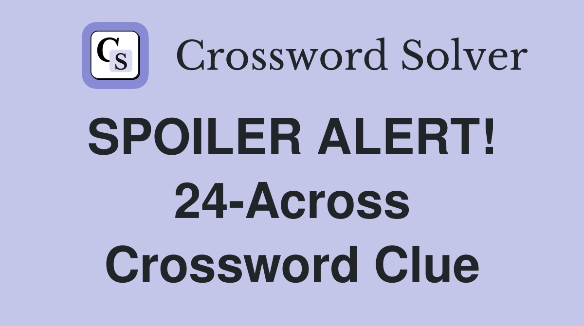 SPOILER ALERT!  24-Across Crossword Clue