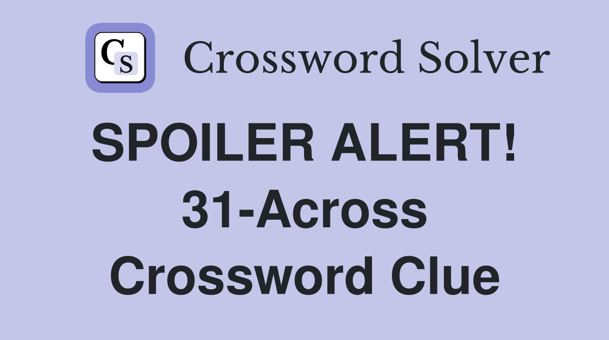 SPOILER ALERT!  31-Across Crossword Clue