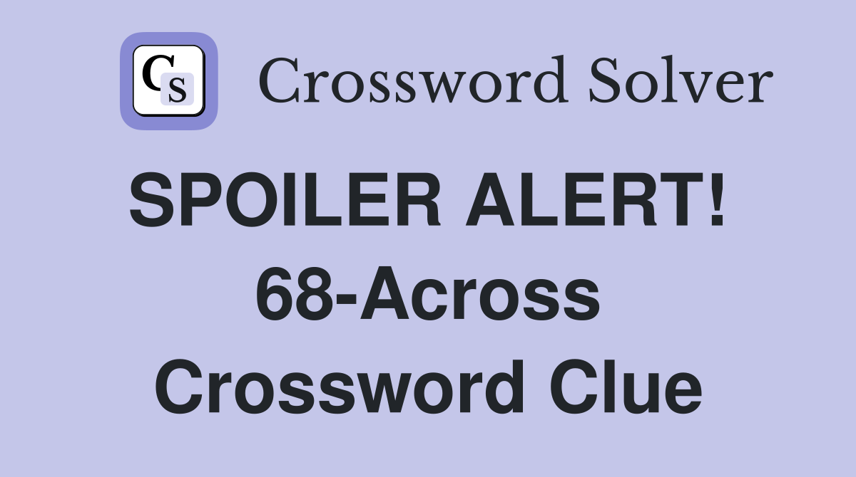 SPOILER ALERT!  68-Across Crossword Clue