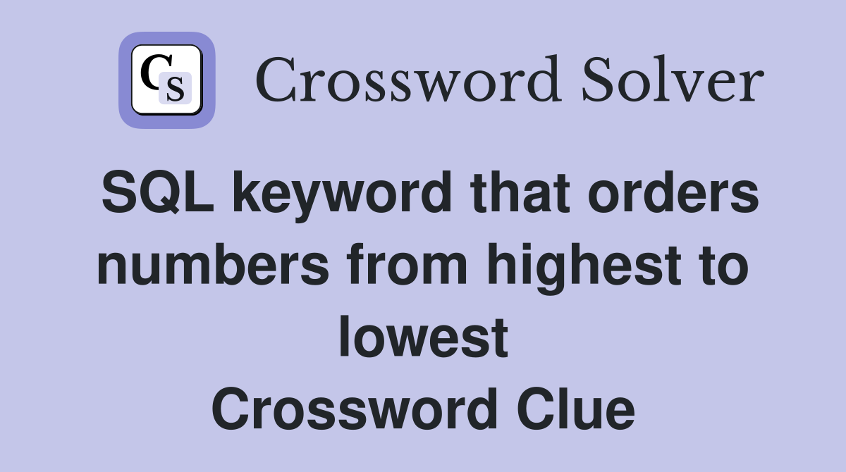 SQL keyword that orders numbers from highest to lowest Crossword Clue