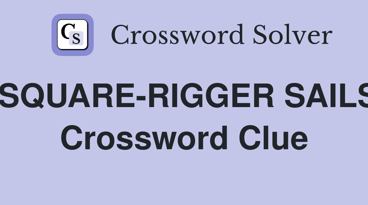 SQUARE-RIGGER SAILS Crossword Clue