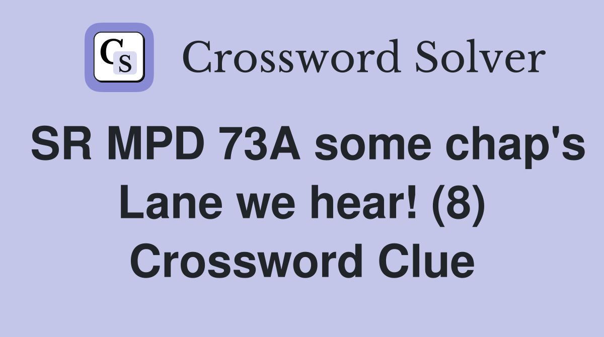SR MPD 73A some chap's Lane we hear! (8) Crossword Clue