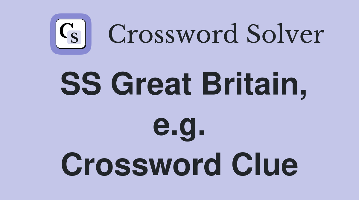 SS Great Britain, e.g. Crossword Clue