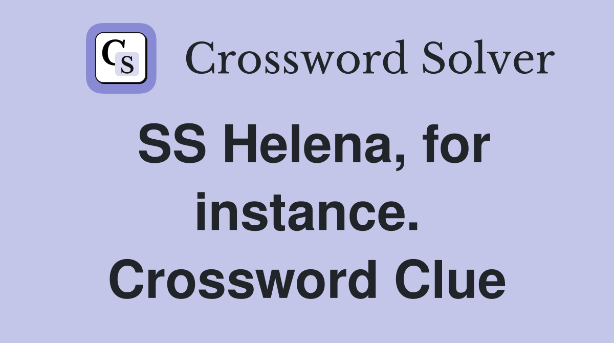 SS Helena, for instance. Crossword Clue