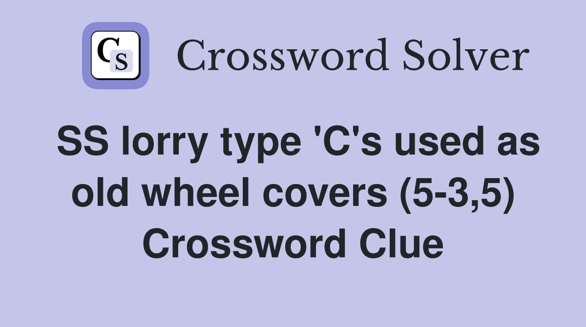 SS lorry type 'C's used as old wheel covers (5-3,5) Crossword Clue