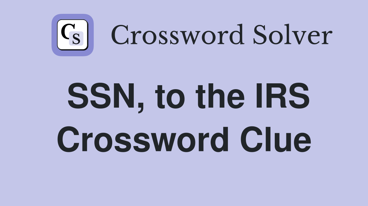 SSN, to the IRS Crossword Clue