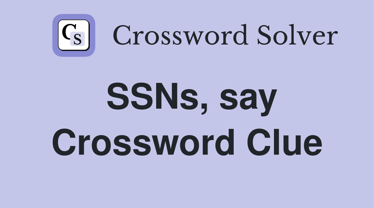 SSNs, say Crossword Clue