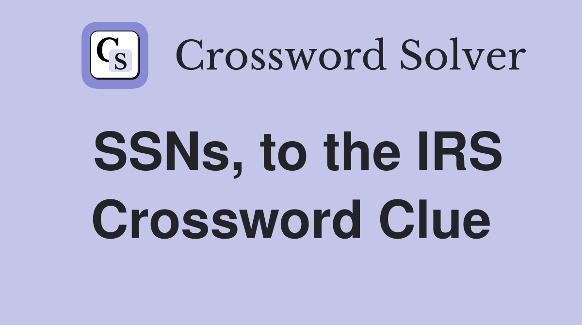 SSNs, to the IRS Crossword Clue