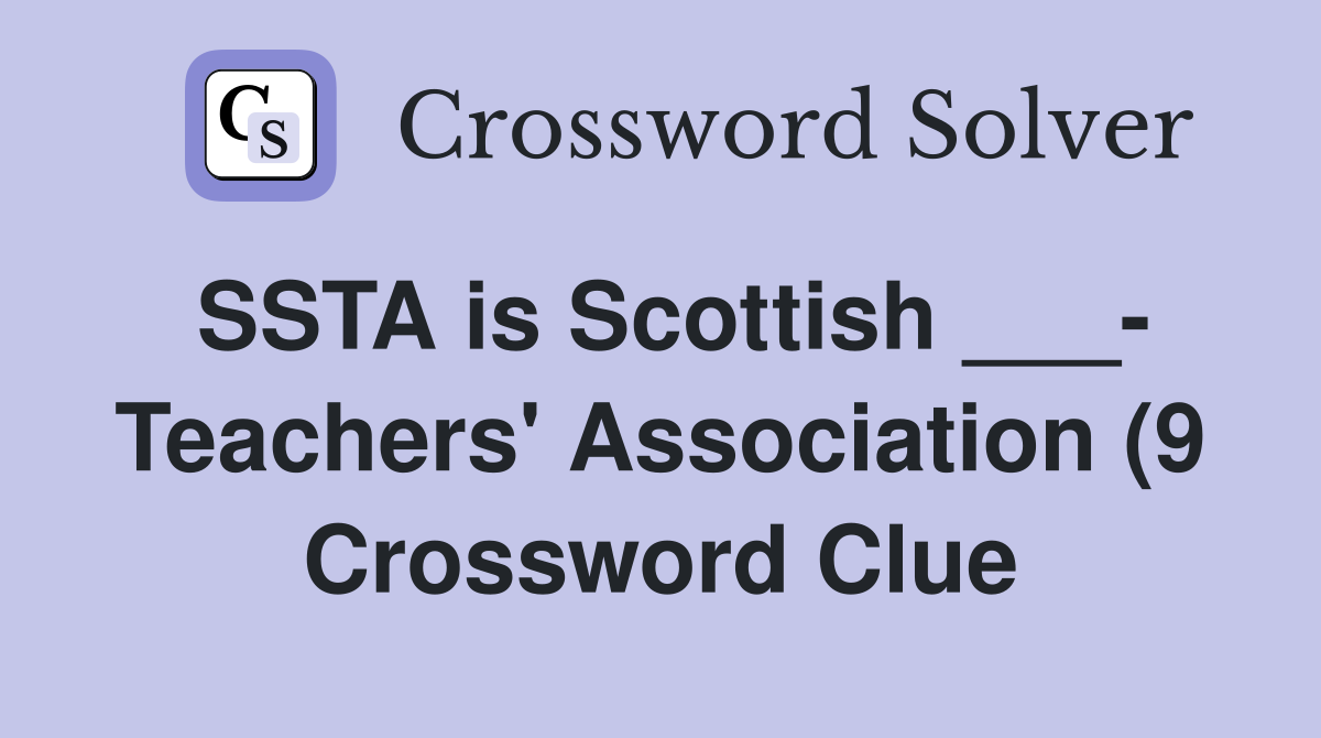 SSTA is Scottish Teachers #39 Association (9) Crossword Clue SSTA is Scottish Teachers #39 Association (9) Crossword Clue