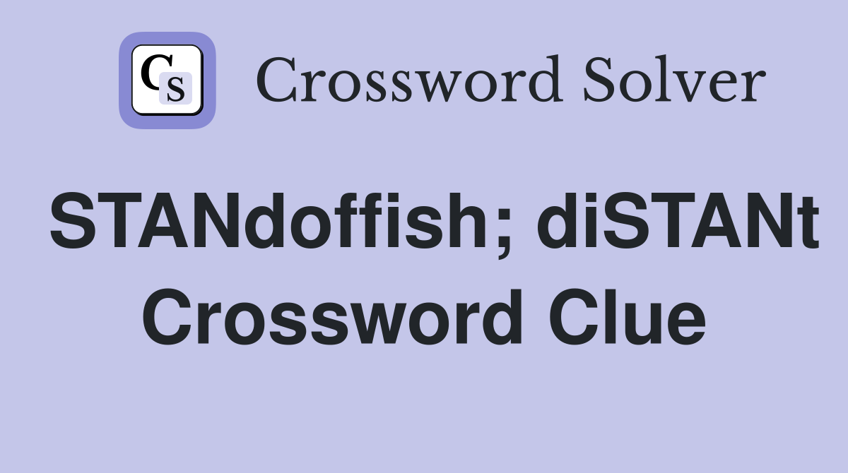 STANdoffish; diSTANt Crossword Clue