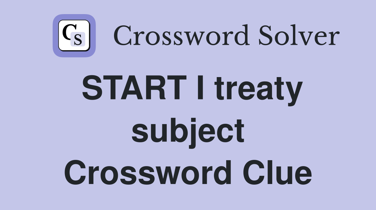 START I treaty subject Crossword Clue