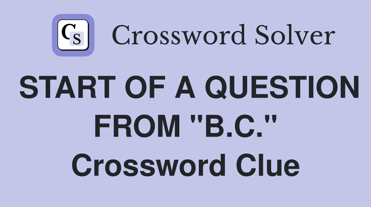 START OF A QUESTION FROM "B.C." Crossword Clue