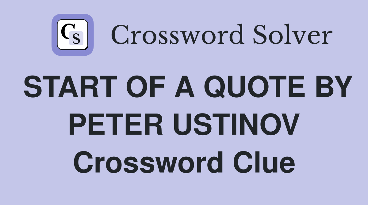 START OF A QUOTE BY PETER USTINOV Crossword Clue