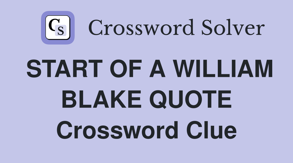 START OF A WILLIAM BLAKE QUOTE Crossword Clue