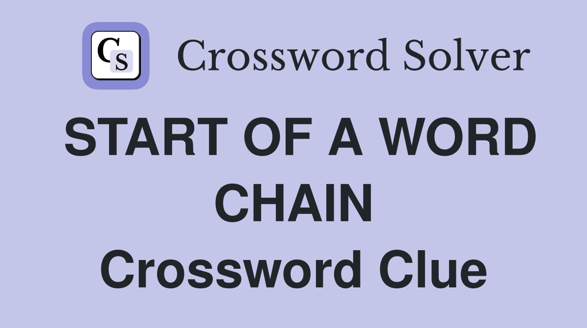 START OF A WORD CHAIN Crossword Clue