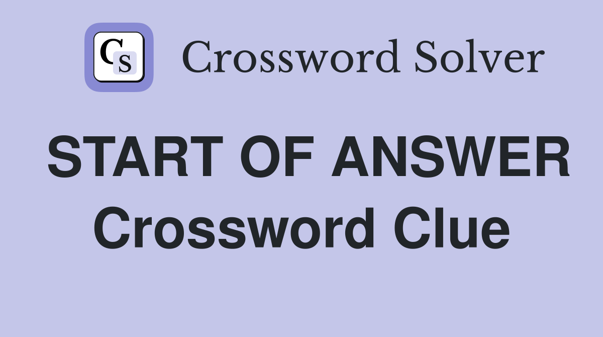 START OF ANSWER Crossword Clue
