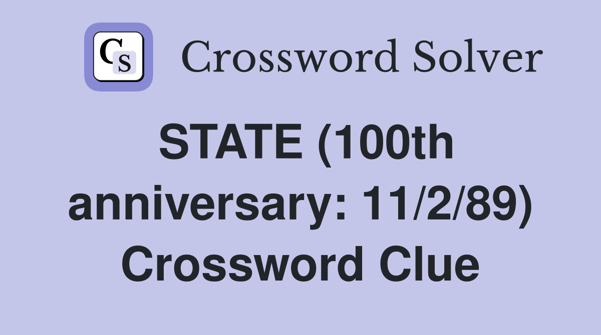 STATE (100th anniversary: 11/2/89) Crossword Clue