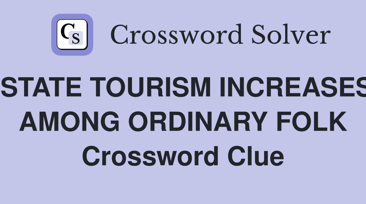 STATE TOURISM INCREASES AMONG ORDINARY FOLK Crossword Clue