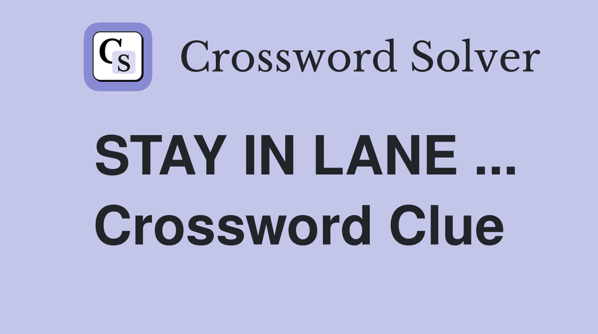 STAY IN LANE ... Crossword Clue