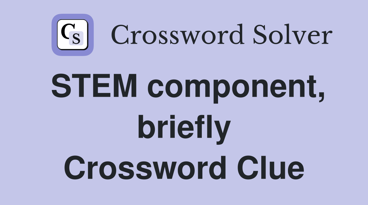 STEM component, briefly Crossword Clue