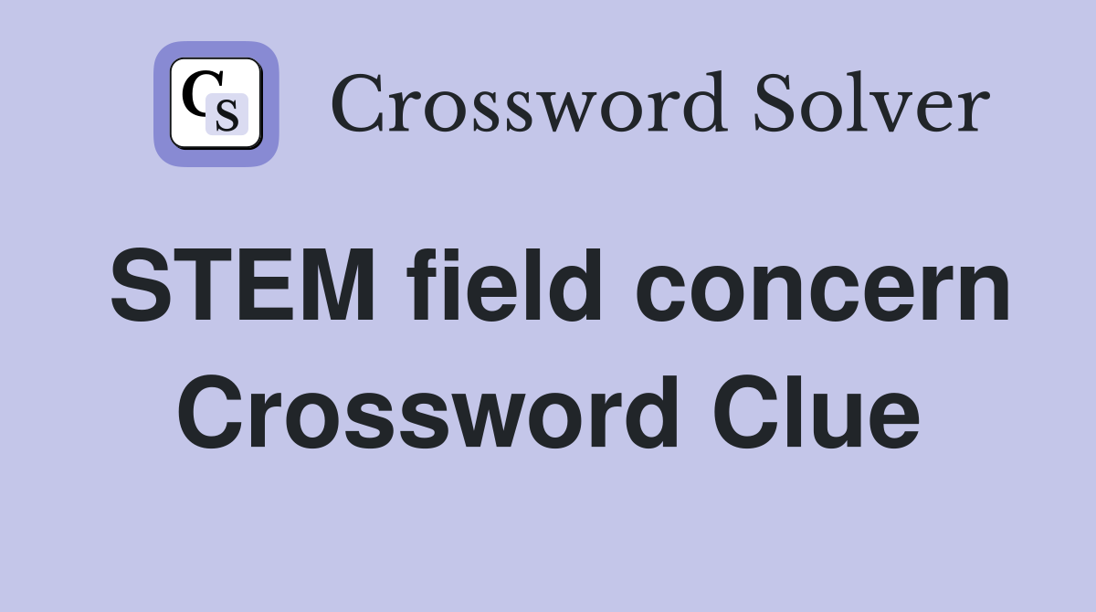 STEM field concern Crossword Clue