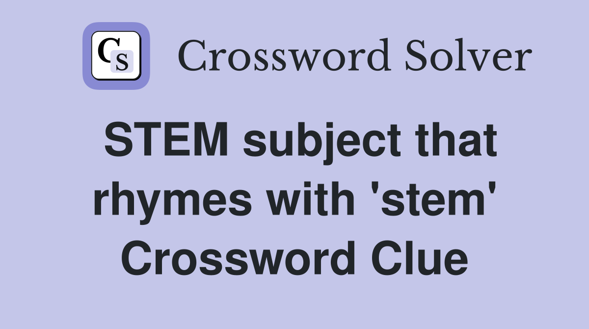 STEM subject that rhymes with 'stem' Crossword Clue