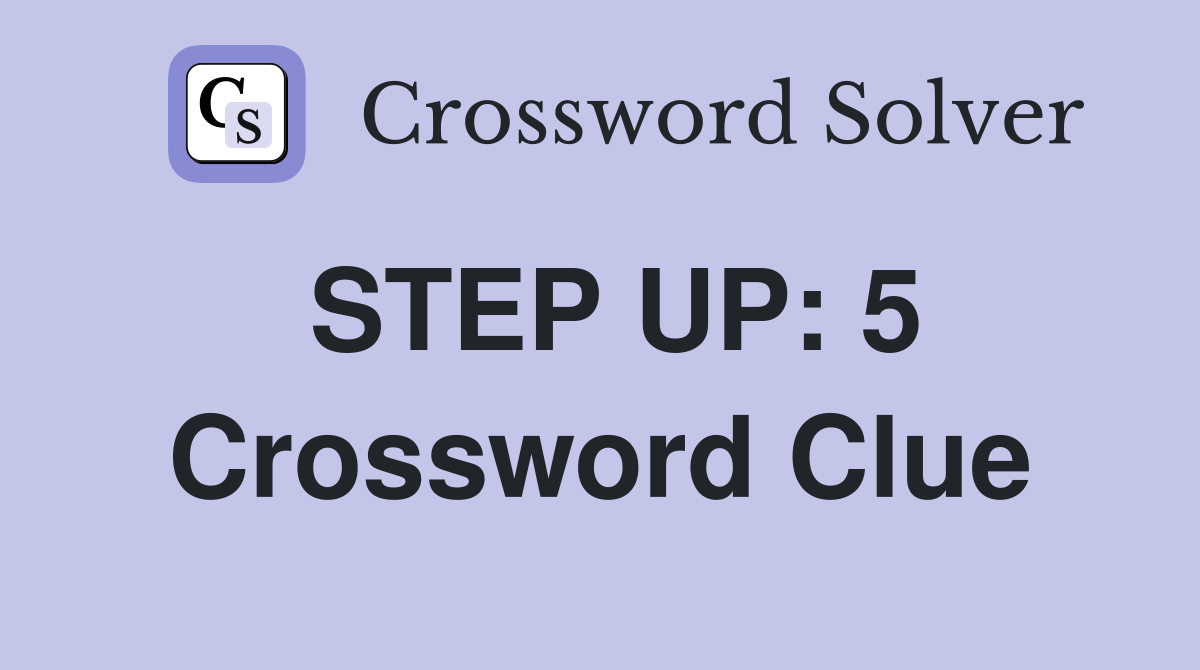STEP UP: 5 Crossword Clue