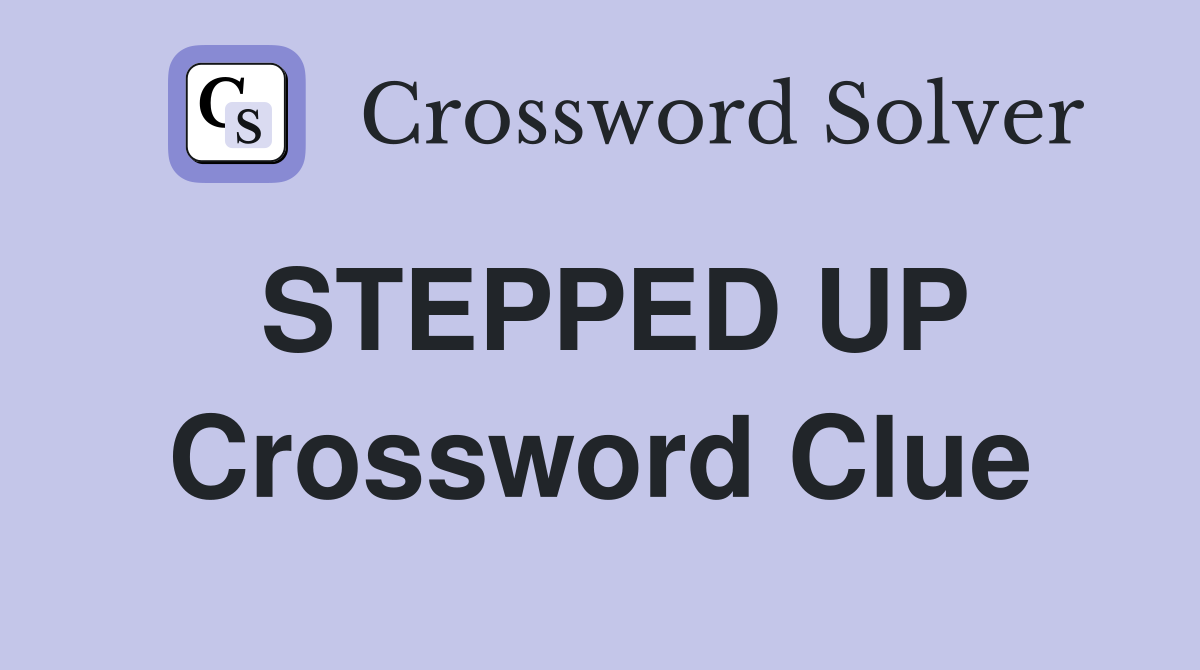 STEPPED UP Crossword Clue