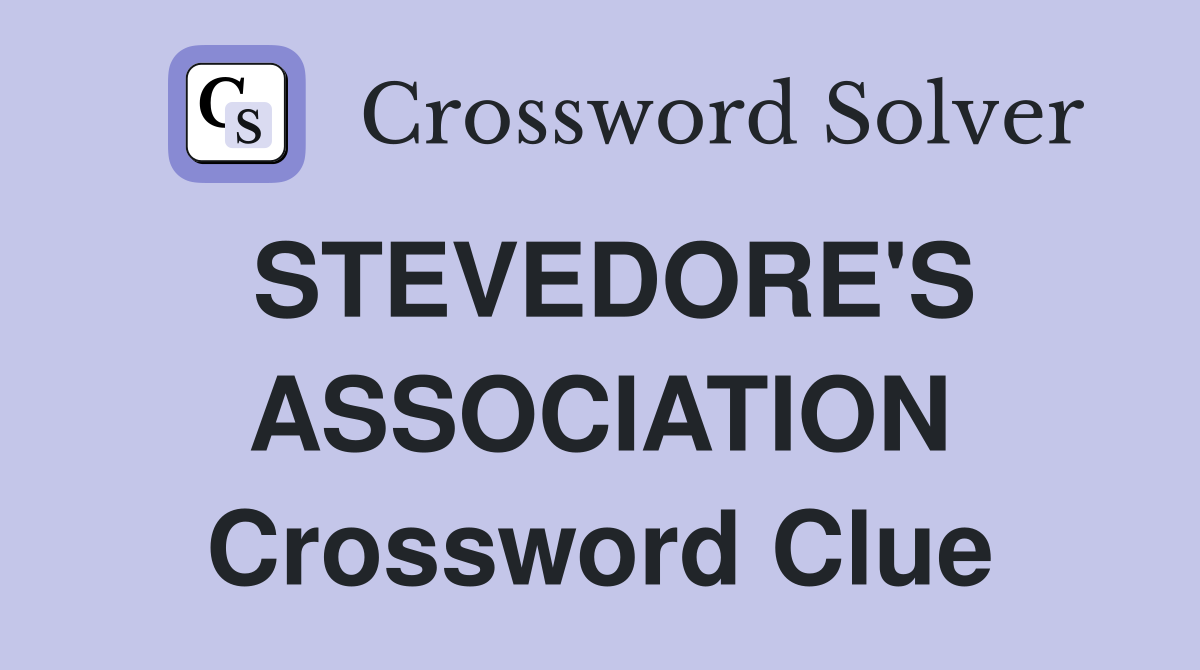 STEVEDORE #39 S ASSOCIATION Crossword Clue Answers Crossword Solver