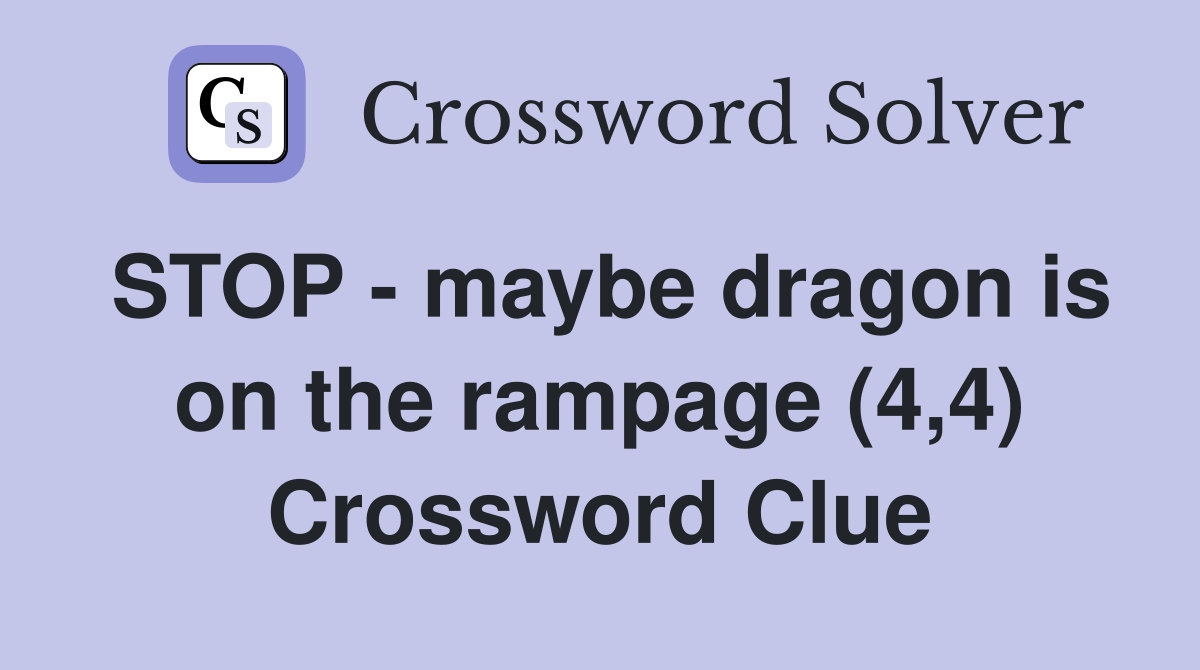 STOP - maybe dragon is on the rampage (4,4) Crossword Clue