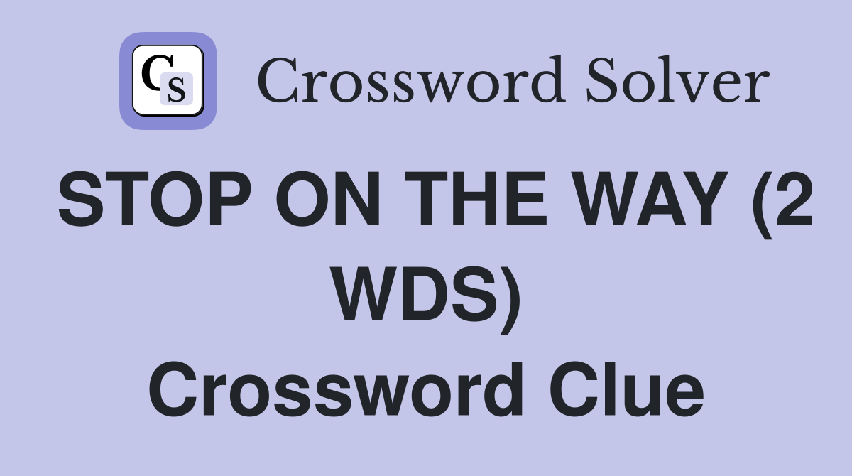 STOP ON THE WAY (2 WDS) Crossword Clue
