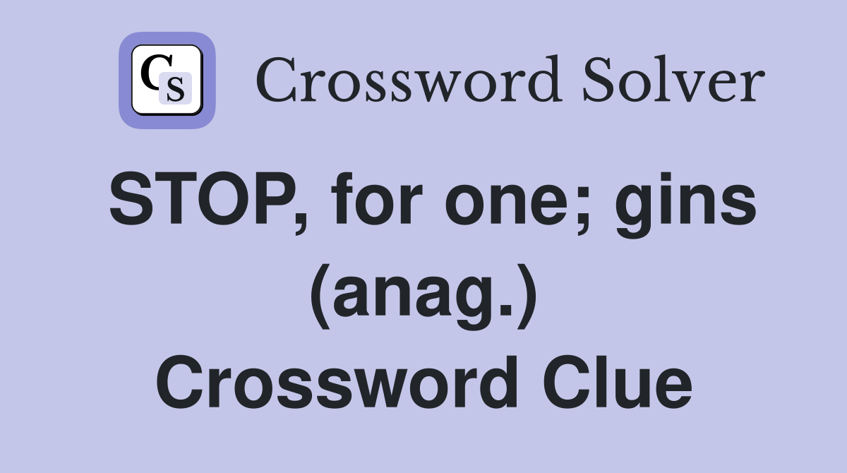 STOP, for one; gins (anag.) Crossword Clue