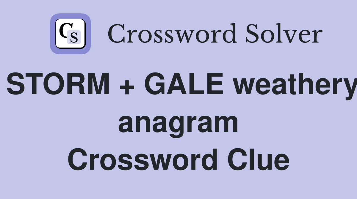 STORM + GALE weathery anagram Crossword Clue