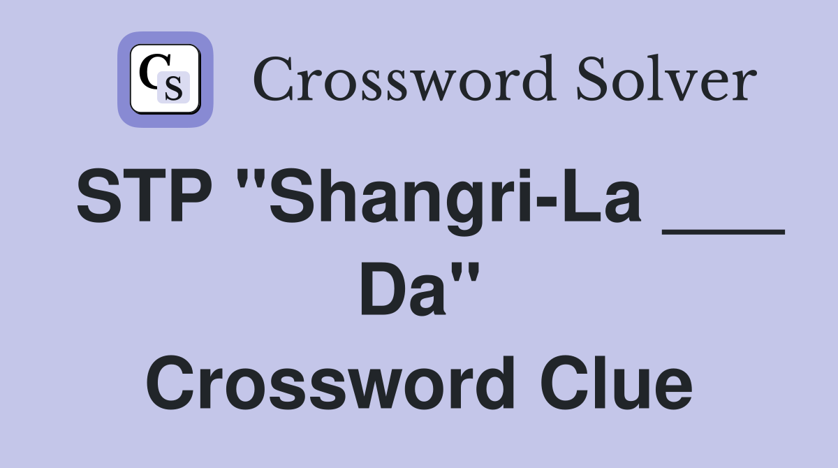 STP "Shangri-La ___ Da" Crossword Clue