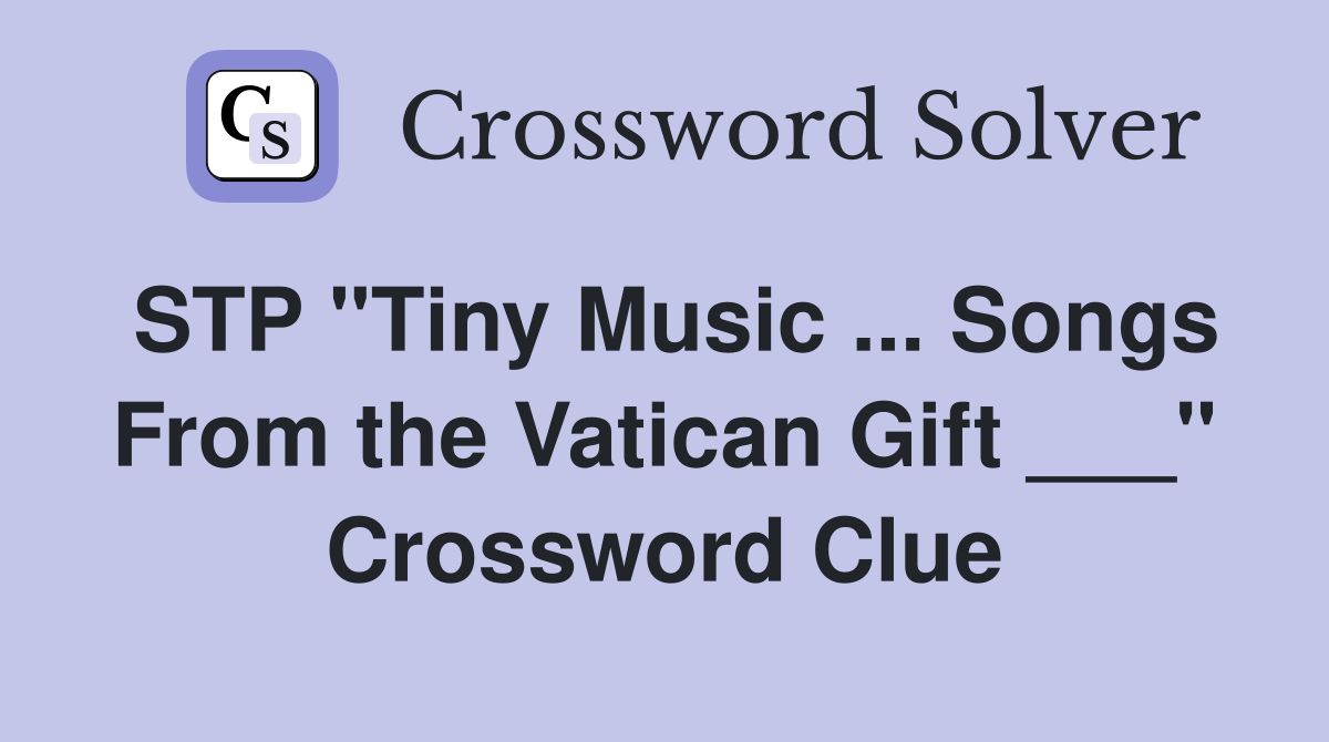 STP "Tiny Music ... Songs From the Vatican Gift ___" Crossword Clue