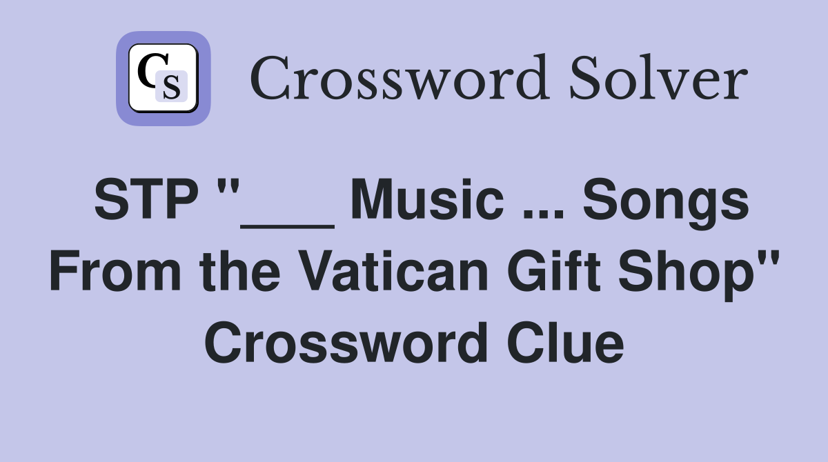 STP "___ Music ... Songs From the Vatican Gift Shop" Crossword Clue