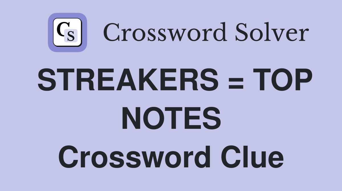 STREAKERS = TOP NOTES Crossword Clue