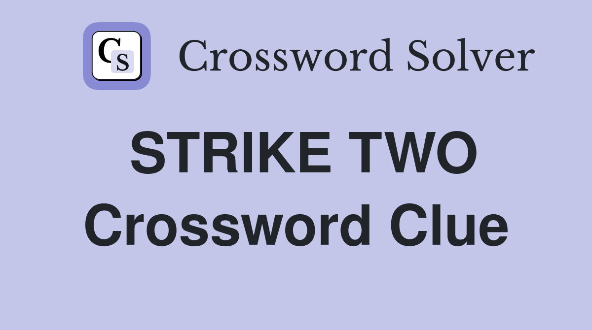 STRIKE TWO Crossword Clue
