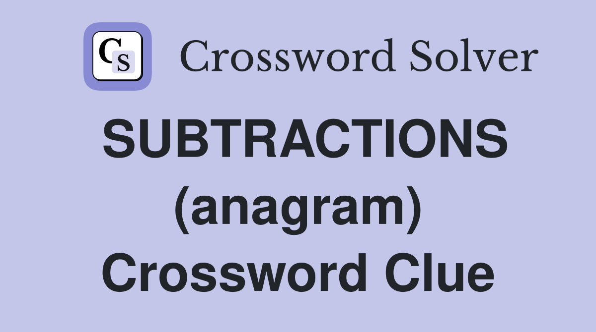 SUBTRACTIONS (anagram) Crossword Clue