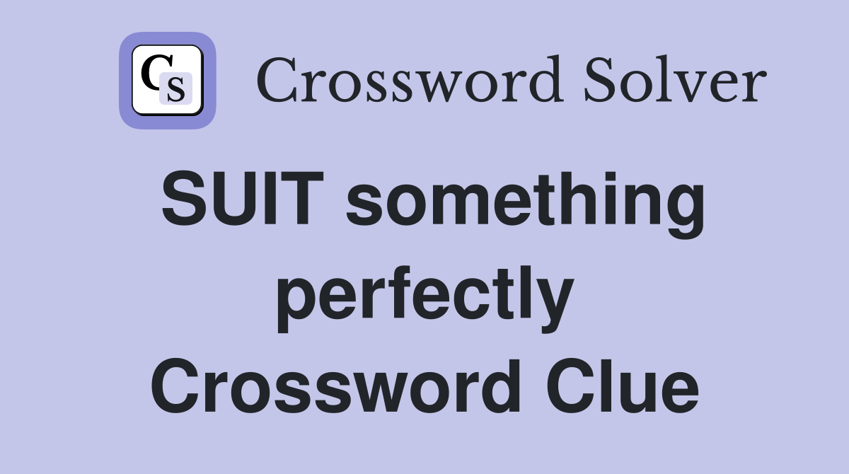 SUIT something perfectly Crossword Clue