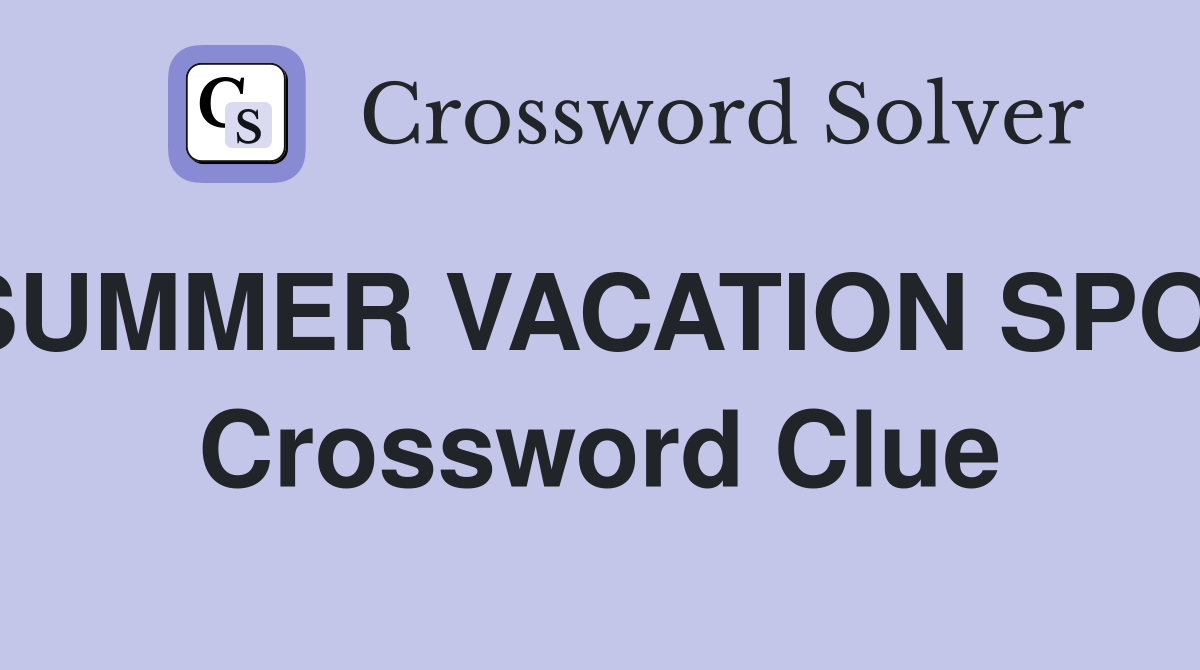 SUMMER VACATION SPOT Crossword Clue
