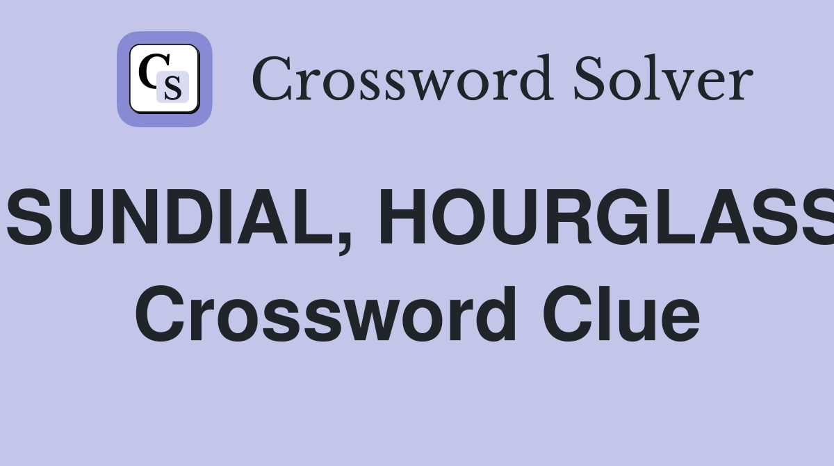 SUNDIAL, HOURGLASS Crossword Clue